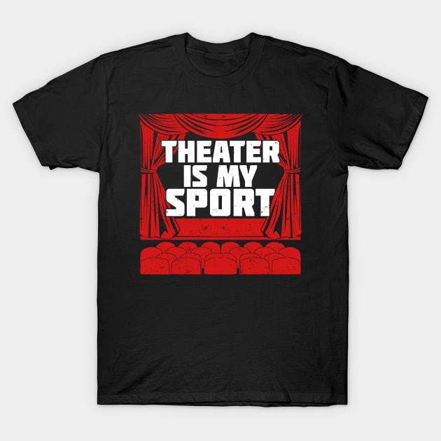 Theater Is My Sport T-Shirt by Dolde08